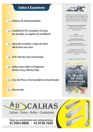 3

Palavra de Empreendedor

5

Imobiliária RC completa 15 anos
de atuação na região sul curi bana

6

Aprenda escolher o po de nta
ideal para sua casa

13

O B-a-Bá de uma construção

18

Saiba mais sobre o Programa
Minha Casa, Minha Vida

23

Uso do Pinus e do Eucalipto na Construção

24

Dica verde

RC
RC

revista
atsiver

Porta voz do mercado imobiliário

 