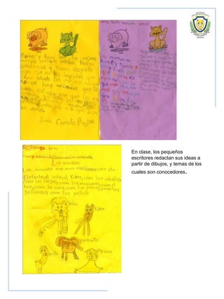 En clase, los pequeños
escritores redactan sus ideas a
partir de dibujos, y temas de los
cuales son conocedores.
 