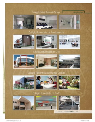 Ampliações 
23 
Colégio Adventista de Sinop 
Colégio Adventista de Rondonópolis 
Colégio Adventista do CPA 
Colégio Adventista de Várzea Grande 
Colégio Adventista do Porto 
REVISTA PANORAMA 2014.indd 23 07/08/2014 07:37:09 
 