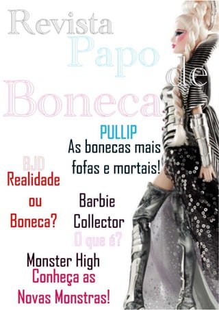 centercenter00<br />Índice<br />Índice2<br />Entrevista3<br />Exposição4 à 5<br />Barbie6 à 8<br />Pullip9<br />Monter High10 à 12<br />BJDolls 13<br />Entrevista<br />Temos aqui uma Entrevista com Carlos Keffer, o maior colecionador de Barbies do Brasil, que cedeu uma entrevista para nós da Revista Papo de Boneca!<br />Vocabulário:<br />Play Line: Aquelas bonecas Barbies que você vê sempre nas lojas de brinquedos.<br />Collector: Bonecas Barbie que são feitas na maioria das vezes para Colecionadores da Boneca.<br />(Entrevistadora) Como começou sua coleção de bonecas Barbies? <br />(Carlos Keffer) Começou pela paixão pelos clássicos do cinema. No inicio dos anos 1990 foi lançada uma linha de bonecas Barbie de coleção limitada chamada Lendas de Hollywood. Fiquei apaixonado quando vi em uma vitrine, em uma lojinha de produtos importados aqui em São Paulo. A primeira que comprei foi Barbie inspirada em uma cena clássica do musical My Fair Lady. Depois veio Scarlett O'Hara de E o Vento Levou depois o Mágico de Oz. Com o passar dos anos minha coleção se deslocou para a história da moda, que também sempre foi uma paixão minha. Queria ter em casa não só a história do cinema, mas as principais transformações da moda. E assim fui pesquisando bonecas Barbie que retratassem os estilos dos anos 1920, 1930, 1940...<br />(Entrevistadora) Quantas Barbies você tem hoje em seu acervo? <br />(Carlos Keffer) Hoje são 792 bonecas da família Barbie. A coleção cresceu nos últimos anos, muito por conta das exposições itinerantes. Tenho criado novos temas a cada ano, ou a cada dois anos, e com isso sempre procuro adquirir novas peças que surpreendam o público. A minha coleção é considerada uma das mais valiosas do Brasil, pois apresenta raridades como um exemplar original da primeira Barbie de 1959, do primeiro Ken de 1961, da primeira amiga Midge, da primeira versão de Skipper, a irmã mais velha, e de todas as principais transformações de Barbie: a primeira que dobrou o joelho (Miss Barbie), a primeira que tinha cabelos pintados na cabeça (Fashion Queen), a primeira hippie (Live Action), a primeira negra (Black Barbie) e assim por diante. (Entrevistadora) Qual grupo de Barbies você gosta mais, as Collectors ou as Play line?<br /> (Carlos Keffer) Gosto mais das de coleção, apesar de que aos poucos as play lines vem me conquistando. Demorou a que eu comprasse as play lines, mas descobri sua importância histórica e de como retratam o sonho das meninas de cada década. Minhas grandes paixões são hoje as Vintage (tanto play line como as reproduções que são lançadas em edições para colecionadores), as Celebridades (e ai estão as atrizes e atores de cinema) e a linha Fashion Model Collection. (Entrevistadora) Faz quantos anos que você se apaixonou pela boneca Barbie, e começou a colecioná-la? <br />(Carlos Keffer) Acho que sempre fui um apaixonado pela Barbie e por tudo que ela representa. Desde criança tenho uma fascinação pela boneca. Mas nunca tive uma, e só comprei uma há 15 anos atrás, quando já tinha mais de 20 anos. A partir dai, já comecei minha coleção!(Entrevistadora) Você gosta de outra boneca, a não ser a Barbie? (Se Sim, qual?). <br />(Carlos Keffer) Gosto das bonecas fabricadas pela Mattel que representam as princesas da Disney são adoráveis. Eu sempre tive uma ligação muito forte com contos de fadas, na infância adorava ir ao cinema ver Cinderela, Branca de Neve...<br />(Entrevistadora) O que você diz para pequenas colecionadoras e amadoras de Barbie? <br />(Carlos Keffer) Aproveitem a diversão! Existem tantas bonecas maravilhosas, busquem as que mais gostam que mais se identifiquem, e cuidem bem delas: sempre guardar em uma caixa, ou numa vitrine, isto faz preservar as bonecas perfeitas por muito tempo.<br />Exposição<br />A Exposição Black Barbie, que está acontecendo em várias cidades está ficando muito conhecido. Além de a Exposição mostrar os cinquenta anos da primeira boneca Barbie negra em todo o mundo, a exposição que está passando por várias cidades, principalmente no estado de São Paulo está mostrando várias bonecas que mostram o crescimento e reconhecimento das bonecas negras.  Muitos colecionadores tem sim uma especialização em Barbies negras, mas, nem todos. Além do que, para os colecionadores brasileiros é bem mais difícil, já que aqui no Brasil menos Barbies negras são lançadas. Mas, o mais legal desta exposição que pessoas de todas as idades estão parando para ver, parando para tirar fotos e filmar. Eu mesma fui e gostei muito da exposição em Campinas-SP, no Campinas Shopping. Eu fui no último dia, e devo confessar que lá estava muito cheio! No local, tem um lugar, fechado, para que as meninas brinquem de Barbie. Lá tem Barbies negras e Brancas, bem diversificado. E as pequenas amantes de Barbie estavam amando! A fila estava bem grande, acredito que tinha mais de vinte pessoas na fila. Em outro local, havia uma mesa (de vidro), que podíamos ver, e não pegar, revistas que mostram a Black Barbie, e algumas revistas com famosos negros, mostrando que o mundo é de todos. Algo que eu achei lindo! Uma boa idéia que fizeram, é que para trabalhar no local da Exposição só haviam mulheres negras, que mostravam que elas tinham grande força sobre todo o país. Várias bonecas que achamos facilmente na internet, eu pude ver lá, e me maravilhei. A que eu mais gostei foi ver a Barbie Diva, de 2000, que sempre foi um sonho. E sim, realizei-o. Apesar da distância de uma camada de vidro, vê-la de perto foi um sonho realizado! <br />Por Caroline Prudente.<br />Exposição<br />Barbie<br />No Mundo da boneca mais famosa no mundo, nunca falta notícia. As bonecas novas vão sempre chegando, de ano em ano. A Boneca que foi lançada em 1959, exatamente no dia de nove de Março, fez, e está fazendo muito sucesso. Com duas linhas, Play Line (linha normalmente encontrada em lojas de brinquedos, para qualquer idade) e Collector (Linha de colecionadores, que tem bonecas com mais detalhes, dificilmente encontrada em lojas de brinquedos). A Boneca de Malibu na Califórnia (EUA) é mais conhecida pela linha Play Line, e muitas vezes quando as pessoas veem amantes de Barbie já mais velhos e se assustam, pois não sabem que existem as bonecas Barbie Collector. Ao Lado, na primeira imagem, uma boneca Collector nova, lançada neste mesmo mês aparece. Já na segunda imagem, foi uma das primeiras Barbies de Colecionadores! Lançada em 1984, a boneca com certeza deve ser uma raridade!<br />centercenter00<br />Barbie<br />Como muitos colecionadores de qualquer boneca, as Barbies também são muito personalizadas. Isso quer dizer, mudar a cor do cabelo da boneca, fazer o rosto dela, mudar a roupa, mudar tudo!<br />Muitas vezes, os personalizadores colocam roupas de uma marca de bonecas diferente, em outra marca! Ao lado desta matéria, imagens de personalizações simples, mas que mesmo assim deixam a boneca ainda mais especial. Em todas as imagens, os vestidos foram feitos por pequenas costureiras, como que várias vezes vemos em feiras. <br />Por Caroline Prudente.<br />Pullip<br />Falando um pouco mais de Pullip, boneca colecionável criada por uma companhia coreana, e colocado ao mercado pela Jun Planning. As bonecas, menos conhecida no Brasil são com um preço relevante as Barbies, e outras bonecas. As Pullips, também são facilmente personalizadas, pois podem ser tiradas suas cabeças facilmente (diferente das Barbies, que, podem sim ser tiradas as cabeças, mas é muito mais difícil). <br />Uma das coisas mais diferentes das Pullips, é que além de serem japonesas (com olhos maiores, como de costume para japoneses) nelas existem muito mais articulações do que nas Barbies, ou em qualquer boneca do gênero. Além de terem articulações nos braços, nos pulsos, e nos joelhos, as Pullips têm ainda mais, em mais uma parte do braço, a baixo dos peitos, e nos pés. No mundo das Pullips, não existe só a Pullip. Podemos dar o exemplo de Barbie, que é o nome da marca e é a principal da série. No mundo destas bonecas colecionáveis também existe o Taeyang, um menino da série. Abaixo, coloquei imagens da Pullip e do Taeyang bem novas.<br />Por Caroline Prudente.<br />Monster high<br />Agora, falando de Monster High. Mais conhecida do que todas as bonecas (menos Barbie, claro) Monster High é uma linha de bonecas da Mattel lançada em 2010. A Linha de bonecas possui um desenho, que é mais passado nos Estados Unidos, mas às vezes pode ser visto em algum canal aqui no Brasil. As bonecas não tem uma linha especial para colecionadores, como Barbie, e é uma linha para todas. <br />Monster High, que no começo não fez muito sucesso, agora está conquistando o mundo. Aquelas meninas que não gostam de coisas fofas, vão para Monster High. Outros mais velhos se queixam de que quando crianças não tinham essas bonecas monstros e claro, ficam tristes. Mesmo as meninas mais fofas, também estão sendo conquistadas por Monster High. A linha de bonecas Monster High contém bonecas monstros, que são filhas dos monstros mais famosos do mundo! Como Drácula, que tem sua filha chamada Draculaura (pela Monster High), ou Frankenstein, que pela Monster High sua filha é chamada Frankie Stein. Também tem a filha da múmia, e muitos outros monstros. Monster High, cujo significado em português é Escola de Monstros, é sim uma escola. No desenho, eles mostram uma Escola de Monstros onde tem aula, tem tudo que uma escola normal tem!<br />centercenter00<br />Monster high<br />As Monster Highs, também são personalizadas como as Barbies, o que começou a ficar muito normal para Todas, sem exceção de bonecas. <br />As Monster Highs se marcam pelo tanto de coleções que veio surgindo este ano, que não chegavam ao Brasil e deixavam os colecionadores da boneca aflitos. Pois, se a boneca não fizesse sucesso, poderia ter sua coleção não sendo mais vendida no Brasil. Mas, enfim chegou as coleções e percebemos ainda mais que as bonecas tiveram um imenso aumento de compras! <br />As Bonecas Monster Highs, surpreenderam bastante pelas articulações, que existem no mesmo número das Barbies Fashionistas (linhas de Barbies que tem várias articulações, feitas especialmente para poses). Isso quer dizer, tem articulação no braço, no pulso, nas pernas e nos joelhos. As bonecas são vendidas em qualquer loja de Brinquedos. Abaixo, a primeira imagem dos protótipos das bonecas antes do lançamento da linha Monster High. <br />Por Caroline Prudente.  <br />bjdolls<br />Agora, falando das BJD, bonecas de colecionadores adultos. As Ball Jointed Doll, são bonecas colecionáveis de origem Asiática que também podem ser chamadas ABJD, isto quer dizer, Asian Ball Jointed Doll. É bem difícil acha-las, podendo ser até impossível achar uma loja que venda uma dessas aqui no Brasil, dificultando os poucos colecionadores da boneca. As bonecas, são muito frágeis pois são feitas de resina, e por isso pode amarelar com o tempo. A maquiagem da boneca também sai com o tempo, deixando a boneca ainda mais desvalorizada... <br />Mas as BJDs também tem seu lado bom, claro. Elas tem articulações em tudo! Além delas terem um tamanho variado dependendo da loja. Algumas, podem variar de 10cm a 80cm! Os mais vendidos são os de 45cm ou 60. São chamadas de Ball Jointed Doll por suas articulações serem bolas, deixando suas poses ainda mais reais. Na maioria das vezes que os colecionadores compram suas bonecas, rapidamente colocam um nome nelas, como se ela fosse realmente um bebê, acabando de nascer e tendo que ter vários cuidados. Por Caroline Prudente.<br />