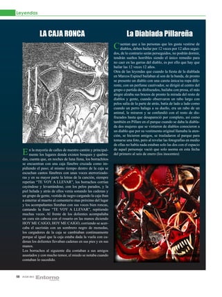 Leyendas



                  LA CAJA RONCA                                          La Diablada Pillareña
                                                                 C uentan que a las personas que lespor 12 años segui-
                                                                   diablos, deben bailar por 12 veces
                                                                                                      gusta vestirse de

                                                                 dos, de lo contrario serán perseguidos, no podrán dormir,
                                                                 tendrán sueños horribles siendo el único remedio para
                                                                 no caer en las garras del diablo, es por ello que hay que
                                                                 bailar las 12 veces 12 años.
                                                                 Otra de las leyendas que cuando la fiesta de la diablada
                                                                 en Marcos Espinel bailaban al son de la banda, de pronto
                                                                 se presento un diablo con una careta única/su ropa dife-
                                                                 rente, con un perfume cautivador, se dirigió al centro del
                                                                 grupo o partida de disfrazados, bailaba con prosa, el más
                                                                 alegre alzaba sus brazos de pronto la mirada del resto de
                                                                 diablos y gente, cuando observaron un rabo largo con
                                                                 pelos salía de la parte de atrás, batía de lado a lado como
                                                                 cuando un perro halaga a su dueño, era un rabo de un
                                                                 animal, le miraron y se confundió con el resto de dis-
                                                                 frazados hasta que desapareció por completo, así como
                                                                 también en Pillare en el parque cuando se daba la diabla-
                                                                 da dos mujeres que se vistieron de diablos conocieron a
                                                                 un diablo que por su vestimenta original llamaba la aten-
                                                                 ción, se hicieron amigos, se trasladaron al parque para
                                                                 tomarse una foto, pero al revelar las fotografías en medio
                                                                 de ellas no había nada estaban solo las dos con el espacio

     E n la mayoría de calles de nuestro cantón y principal-
       mente los lugares donde existen bosques y quebra-
                                                                 de aquel personaje vació que solo asoma en esta fecha
                                                                 del primero al seis de enero (los inocentes)
     das, cuenta que, en noches de luna llena, los borrachitos
     se encuentran con una caja fúnebre cruzada como im-
     pidiendo el paso; al mismo tiempo dentro de la caja se
     escuchan cantos fúnebres con unas voces aterrorizado-
     ras y en su mayor parte la letras de la canción, siempre
     repetían “TE VOY A LLEVAR”, los borrachos corrían
     cayéndose y levantándose, con los pelos parados, y la
     piel helada y atrás de ellos venia sonando las cadenas y
     un grupo de gente, vestida de negro cargando la caja iban
     a enterrar al muerto al cementerio mas próximo del lugar
     y los acompañantes lloraban con sus voces bien roncas,
     cantando la frase “TE VOY A LLEVAR”, repitiendo
     muchas veces. Al frente de los dolientes acompañaba
     un cura sin cabeza con el rosario en las manos diciendo
     HOY ME CAIGO, HOY ME CAIGO, corriendo se acer-
     caba el sacristán con un sombrero negro de monedas,
     los cargadores de la caja se cambiaban continuamente
     porque al igual que la caja estaba dada la vuela con ca-
     denas los dolientes llevaban cadenas en sus pies y en sus
     manos.
     Los borrachos al siguiente día contaban a sus amigos
     asustados y con mucho temor, el miedo se notaba cuando
     contaban lo sucedido.



58   JULIO 2012
 