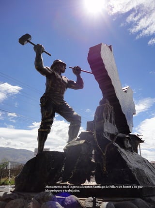 Foto: Julio Diego García Zúñiga




                                  Monumento en el Ingreso al cantón Santiago de Píllaro en honor a su pue-
                                  blo próspero y trabajador.
                                                                                                JULIO 2012   9
 