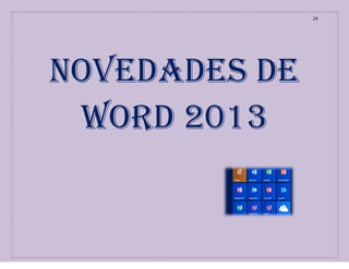 24

NOVEDADES DE
WORD 2013

 