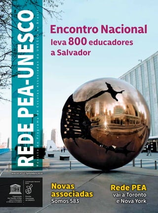 Rede PEA
vai a Toronto
e Nova York
Novas
associadas
Somos 583
Ano10|nº12|Setembro2018
leva 800educadores
a Salvador
EncontroNacional
R
e
v
i
s
t
a
d
o
P
r
o
g
r
a
m
a
d
e
E
s
c
o
l
a
s
A
s
s
o
c
i
a
d
a
s
d
a
U
N
E
S
C
O
n
o
B
r
a
s
i
l
 