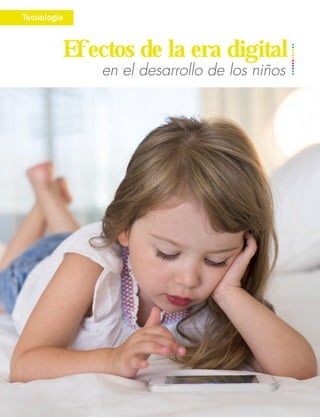 en el desarrollo de los niños
Tecnología
Efectos de la era digital
 