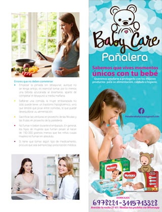 Errores que no deben cometerse:
•	 Empezar la jornada sin desayunar, aunque no
se tenga antojo, es esencial tomar por lo menos
una bebida azucarada al levantarse, aparte de
completar el desayuno a media mañana.
•	 Saltarse una comida, la mujer embarazada no
sólo puede tener un trastorno hipoglicémico, sino
que tendrá que picar entre comidas, lo que puede
desequilibrar su alimentación.
•	 Sacrificar las verduras en provecho de las féculas y
las frutas en provecho de la pastelería.
•	 No fumar ni beber durante el embarazo. En general,
los hijos de mujeres que fuman pesan al nacer
de 150-200 gramos menos que los niños cuyas
madres no fuman en absoluto.
•	 Si tiene que tomar algún tipo de medicamento,
procure que sea siempre bajo prescripción médica.
 