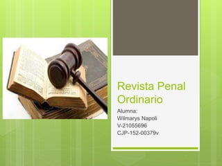 Revista Penal
Ordinario
Alumna:
Wilmarys Napoli
V-21055696
CJP-152-00379v
 