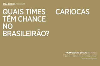 58 59
Quais times cariocas
têm chance
no
Brasileirão?
CACÁ DIEGUES pergunta:
(torcedor do botafogo)
Paulo vinicius coelho responde:
O Fluminense é a equipe que mais tem conseguido se organizar.
Parceria com Unimed + revelações como Wellington Nem =
chance de título importante.
 