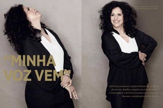 Por Eduardo Logullo Fotos André Schiliró
Coordenação Kika Pereira de Sousa
Gal Costa passeia por canções icônicas dos 32 discos
da carreira, detalha a relação com Caetano Veloso
e tenta explicar o dom de (en)cantar em shows como
Recanto, considerado o melhor do ano
“Minha
voz vem”
 