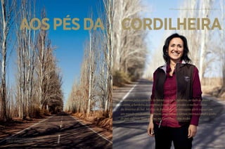 16
Viajamos pelas estradas de Mendoza, na Argentina, ao lado de Laura
Catena, a herdeira da empresa familiar que produz o melhor vinho
da América do Sul. Médica de formação, ela conseguiu abrir espaço em
um mundo predominantemente masculino e tornou internacional o sonho
do pai: cultivar uvas malbec na Cordilheira dos Andes
telma sobolh observa a comunidade de paraisópolis,
onde trabalha desde 1985
aospésda cordilheira
Por Luciana Lancellotti, de Mendoza Fotos Victor Affaro
estrada no distrito de agrelo, em mendoza, no oeste da
argentina, que leva para a propriedade da família catena,
a principal produtora de vinhos do país
 