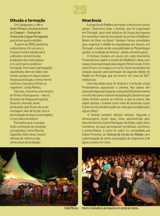 29
Difusão e formação                                   Itinerância
    Em Cataguases, o Ver e                                A proposta do FestIn é promover a mostra em outros
Fazer Filmes é desdobramento                          países. “Queremos levar o festival, que foi organizado
do Cineport – Festival de                             em Portugal, para mais públicos de língua portuguesa.
Cinema de Língua Portuguesa,                          Em novembro, haverá uma edição do primeiro FestIn em
que já teve quatro edições.                           Belém do Pará, no Brasil. Também fomos convidados
    “A partir de 2009, adotamos                       para organizar o FestIn no arquipélago dos Açores, em
a alternância. Em um ano, o                           Portugal, e existe ainda a possibilidade de Moçambique
Cineport estará voltado para                          ganhar uma edição do festival”, relata a diretora-geral.
a difusão e encontros das                                 O festival mudará um pouco em cada itinerância.
produções dos vários países,                         “Pretendemos repetir a mostra do FestIn de Lisboa, com
e no outro para a prática e                           espaço na programação para alguns filmes locais. Entre
formação. Para haver participação                     esses filmes, um longa e um curta. Serão escolhidos em
equilibrada, deve ser dado mais                       votação popular para participar da segunda edição do
tempo, porque em alguns países                        FestIn em Portugal, que vai ocorrer em maio de 2011”,
há pouca produção, e dessa forma                      explica Lea.
existiria o risco de os filmes se                         Uma das ideias base do festival é a inclusão social.
repetirem”, conta Mônica.                            “Pretendemos popularizar o cinema. Nos países afri-
    Este ano, incluímos uma mostra                    canos de língua portuguesa, o preço do bilhete de cinema
de filmes infantojuvenis – não só                     é muito alto para a maioria da população. Queremos que
de países de língua portuguesa.                       todos tenham acesso ao cinema, e que os jovens não
Durante o festival, serão                             vejam apenas o futebol como meio de ascensão social.
produzidos sete filmes de curta                       A sétima arte também pode ser uma oportunidade para
metragem: dois de ficção, com a                       alguns deles”.
participação de duas universidades,                        O festival também oferece oficinas. Segundo a
e cinco documentários”.                               diretora-geral foram duas. Uma, administrada pelo
    Ela explica que os grupos                         documentarista Claufe Rodrigues, da Globo, sobre docu-
terão orientação de cineastas                         mentários, da qual participaram jornalistas, escritores
consagrados, como Maurice                             e universitários. A outra foi sobre VJ, comandada por
Capovilla. Além disso, haverá                         Caleb Pimental, do Festival de Curtas de Atibaia, com
oficinas de roteiros e das                            a participação de várias associações de imigrantes e de
várias áreas da produção.                             apoio a jovens em risco.




                                      Tenda Música   Atores e realizadores portugueses em sessão de cinema
 