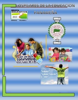 REVISTA LOS PILARES DE LA EDUCACIÓN PANAMEÑA
1 | P á g i n a
REVISTA
MENSUAL VOLUMEN 1
2013
 