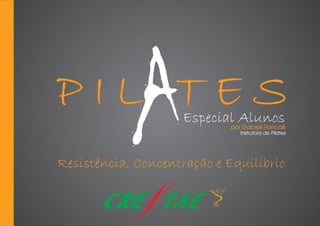 P I L T E S
CRE TAEf
Especial Alunos
Resistência, Concentração e Equilibrio
por Gabrieli Roncalli
Instrutora de Pilates
 