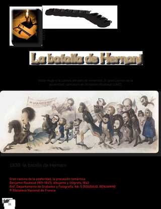 Por@gh
La batalla de Hernani
Victor Hugo a la cabeza del ejército romántico. El gran camino de la
posteridad, caricatura de Benjamin Roubaud (1842)
1830: la batalla de Hernani
Gran camino de la posteridad, la procesión romántica.
Benjamin Roubaud (1811-1847), dibujante y litógrafo, 1842.
BnF, Departamento de Grabados y Fotografía, AA-5 (ROUBAUD, BENJAMIN)
© Biblioteca Nacional de Francia
 