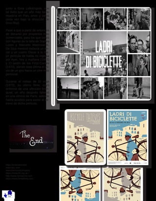 junto a Gina Lollobrigida, con
tal éxito que un año más tarde
repetiría en Pan, amor y celos
(esta vez bajo la dirección de
Dino Risi).
Pese a que a partir de entonces
de decantó por proyectos más
comerciales, para los que contó
con figuras de la talla de Sophia
Loren y Marcello Mastroianni,
De Sica mereció todavía un ter-
cer y un cuarto Oscar a la me-
jor película de habla no inglesa
por Ayer, hoy y mañana (1963)
y El jardín de los Finzi-Contini
(1970), siendo ésta última el ini-
cio de un giro hacia un cine más
personal.
Durante el rodaje de El viaje
(1973), su último filme, cayó
enfermo de una afección bron-
quial; un año después falleció
en una clínica de París, adonde
había acudido para asistir al es-
treno de dicha película.
https://entertainment
www.bbc.com
www.themoviecompany
https://www.bfi.org.uk ›
http://www.sensacine.com
https://www.filmaffinity.com
 