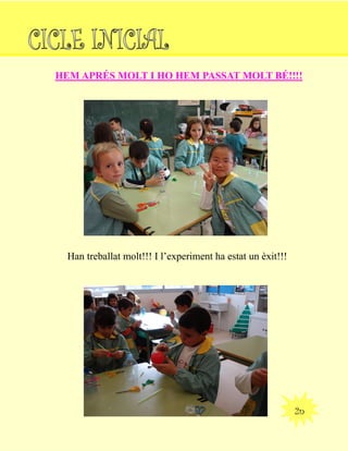 2n
HEM APRÉS MOLT I HO HEM PASSAT MOLT BÉ!!!!
Han treballat molt!!! I l‟experiment ha estat un èxit!!!
 