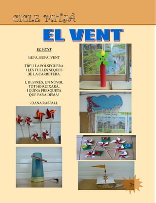 3r
EL VENT
BUFA, BUFA, VENT
TREU LA POLSEGUERA
I LES FULLES SEQUES
DE LA CARRETERA.
I, DESPRÉS, UN NÚVOL
TOT HO RUIXARÀ,
I QUINA FRESQUETA
QUE FARÀ DEMÀ!
JOANA RASPALL
 