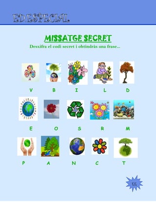 MISSATGE SECRET
Desxifra el codi secret i obtindràs una frase...
V B I L D
E O S R M
P A N C T
EE
 