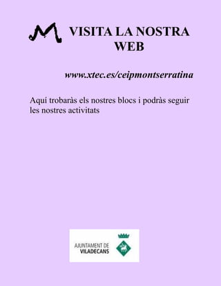 VISITA LA NOSTRA
WEB
www.xtec.es/ceipmontserratina
Aquí trobaràs els nostres blocs i podràs seguir
les nostres activitats
 