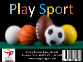 Director General : Gustavo Castillo
Teléfonos: 0424-365-9869. (0251) 4414404
Correo: PlaySport@gmail.com
Play Sport
 