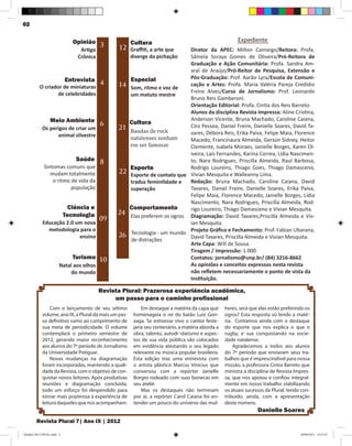 02


                              Opinião 3                Cultura                                           Expediente
                                Artigo          12 Graffiti, a arte que       Diretor da APEC: Milton Camargo/Reitora: Profa.
                               Crônica                 diverge da pichação    Sâmela Soraya Gomes de Oliveira/Pró-Reitora de
                                                                              Graduação e Ação Comunitária: Profa. Sandra Am-
                                                                              aral de Araújo/Pró-Reitor de Pesquisa, Extensão e
                           Entrevista 4                Especial               Pós-Graduação: Prof. Aarão Lyra/Escola de Comuni-
          O criador de miniaturas              14      Som, ritmo e voz de
                                                                              cação e Artes: Profa. Maria Valéria Pareja Credidio
                  de celebridades                                             Freire Alves/Curso de Jornalismo: Prof. Leonardo
                                                       um matuto mestre
                                                                              Bruno Reis Gamberoni.
                                                                              Orientação Editorial: Profa. Cintia dos Reis Barreto.
                                                                              Alunos da disciplina Revista Impressa: Aline Cristina,


                                                       Bandas de rock
                 Meio Ambiente                                                Anderson Vicente, Bruna Machado, Caroline Caiana,
                                         6             Cultura

                                                       natalenses sonham
            Os perigos de criar um             21                             Ciro Pessoa, Daniel Freire, Danielle Soares, David Ta-


                                                       em ser famosas
                  animal silvestre                                            vares, Débora Reis, Erika Paiva, Felipe Maia, Florence
                                                                              Macedo, Francinaura Almeida, Gerson Sidney, Heitor
                                                                              Clemente, Isabela Moraes, Janielle Borges, Karen Ol-
                                                                              iveira, Laís Fernandes, Karina Correa, Lídia Nascimen-
                               Saúde 8                                        to, Nara Rodrigues, Priscilla Almeida, Raul Barbosa,
             Sintomas comuns que                       Esporte                Rodrigo Loureiro, Thiago Goes, Thiago Damasceno,
                mudam totalmente                22     Esporte de contato que Vivian Mesquita e Walleanny Lima.
                 o ritmo de vida da                    traduz feminilidade e  Redação: Bruna Machado, Caroline Caiana, David
                         população                     superação              Tavares, Daniel Freire, Danielle Soares, Erika Paiva,
                                                                              Felipe Maia, Florence Macedo, Janielle Borges, Lídia
                                                                              Nascimento, Nara Rodrigues, Priscilla Almeida, Rod-
                            Ciência e                  Comportamento          rigo Loureiro, Thiago Damasceno e Vivian Mesquita.
                           Tecnologia          24
                                                       Elas preferem os ogros Diagramação: David Tavares,Priscilla Almeida e Viv-
                                         09
            Educação 2.0 um nova                                              ian Mesquita.
              metodologia para o
                                               26      Tecnologia - um mundo Projeto Gráfico e Fechamento: Prof. Fabian Ubarana,
                          ensino                                              David Tavares, Priscilla Almeida e Vivian Mesquita.
                                                       de distrações
                                                                              Arte Capa: Will de Sousa.
                                                                              Tiragem / Impressão: 1.000
                              Turismo 10                                      Contatos: jornalismo@unp.br/ (84) 3216-8662
                       Natal aos olhos                                        As opiniões e conceitos expressos nesta revista
                           do mundo                                           não refletem necessariamente o ponto de vista da
                                                                              Instituição.

                                         Revista Plural: Prazerosa experiência acadêmica,
                                              um passo para o caminho profissional
                Com o lançamento de seu sétimo              Em destaque a matéria da capa que      heres, será que elas estão preferindo os
            volume, ano IX, a Plural dá mais um pas-    homenageia o rei do baião Luiz Gon-        ogros? Esta resposta só lendo a maté-
            so definitivo rumo ao cumprimento de        zaga. Se estivesse vivo o cantor feste-    ria. Contamos ainda com o destaque
            sua meta de periodicidade. O volume         jaria seu centenário, a matéria aborda a   do esporte que nos explica o que o
            contemplará o primeiro semestre de          obra, talento, autodi¬datismo e aspec-     rugby, e sua conquistando na socie-
            2012, gerando maior reconhecimento          tos de sua vida pública são colocados      dade natalense.
            aos alunos do 7º período de Jornalismo      em evidência atestando o seu legado            Agradecemos a todos aos alunos
            da Universidade Potiguar.                   relevante na música popular brasileira.    do 7º período que enviaram seus tra-
                Novas mudanças na diagramação           Esta edição traz uma entrevista com        balhos que é imprescindível para nossa
            foram incorporadas, mantendo a quali-       o artista plástico Marcus Vinícius que     missão, a professora Cintia Barreto que
            dade da Revista, com o objetivo de con-     conversou com a repórter Janielle          ministra a disciplina de Revista Impres-
            quistar novos leitores. Após produtivas     Borges rodeado com suas bonecas em         sa, que nos apoiou e confiou integral-
            reuniões e diagramação concluída,           seu ateliê.                                mente em nosso trabalho viabilizando
            todo um esforço foi despendido para             Mas os destaques não terminam          os atuais sucessos da Plural, tendo con-
            tornar mais prazerosa à experiência de      por aí, a repórter Carol Caiana foi en-    tribuído, ainda, com a apresentação
            leitura daqueles que nos acompanham.        tender um pouco do universo das mul-       deste número.
                                                                                                                  Danielle Soares
        Revista Plural 7| Ano IX | 2012

Modelo 2012 FINAL.indd 2                                                                                                              20/09/2012 13:31:55
 