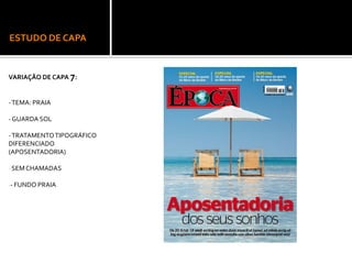 ESTUDO DE CAPA
VARIAÇÃO DE CAPA 7:
-TEMA: PRAIA
-GUARDA SOL
-TRATAMENTOTIPOGRÁFICO
DIFERENCIADO
(APOSENTADORIA)
- SEMCHAMADAS
-- FUNDO PRAIA
 