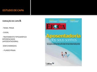 ESTUDO DE CAPA
VARIAÇÃO DE CAPA 8:
-TEMA: PRAIA
-CASAL
-TRATAMENTOTIPOGRÁFICO
DIFERENCIADO
(APOSENTADORIA)
-SEMCHAMADAS
-- FUNDO PRAIA
 