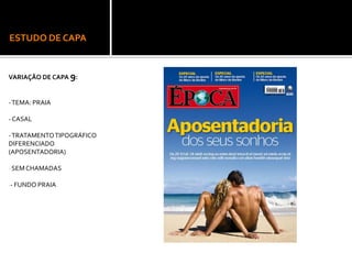 ESTUDO DE CAPA
VARIAÇÃO DE CAPA 9:
-TEMA: PRAIA
-CASAL
-TRATAMENTOTIPOGRÁFICO
DIFERENCIADO
(APOSENTADORIA)
- SEMCHAMADAS
-- FUNDO PRAIA
 