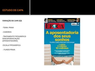 ESTUDO DE CAPA
VARIAÇÃO DE CAPA 12:
-TEMA: PRAIA
-CADEIRAS
-TRATAMENTOTIPOGRÁFICO
SEM DIFERENCIAÇÃO
(APOSENTADORIA)
-ESCALATIPOGRÁFICA
-- FUNDO PRAIA
 