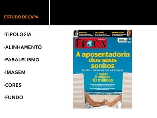 ESTUDO DE CAPA
•TIPOLOGIA
•ALINHAMENTO
•PARALELISMO
•IMAGEM
•CORES
•FUNDO
 