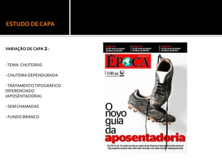 ESTUDO DE CAPA
VARIAÇÃO DE CAPA 2:
-TEMA: CHUTEIRAS
-CHUTEIRA DEPENDURADA
-TRATAMENTOTIPOGRÁFICO
DIFERENCIADO
(APOSENTADORIA)
- SEMCHAMADAS
- FUNDO BRANCO
 