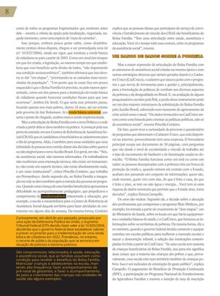 8
8
8
como de todos os programas fragmentados que existiram antes
dele – mostra a vitória da opção pela focalização, negociada, na-
quelemomento,comoumaespéciede‘meiodecaminho’.
Isso porque, embora pouca gente saiba, como desdobra-
mento prático dessa disputa, chegou a ser promulgada uma lei
(nº 10.835/2004), ainda em vigor, que instituiu a renda básica
decidadanianopaísapartirde2005.Comoumsinaldostempos
em que foi criada, a legislação, ao mesmo tempo em que estabe-
lecia que esse benefício seria direito de todos, “não importando
suacondiçãosocioeconômica”,tambémafirmavaqueissodeve-
ria se dar “em etapas”, “priorizando-se as camadas mais neces-
sitadas da população”. “Um ponto que às vezes fica um pouco
esquecidoéqueoBolsaFamíliafoiprevisto,oupelomenosapre-
sentado, como um dos passos para a instituição da renda básica
de cidadania quando houvesse condições fiscais para que isso
ocorresse”, lembra De Sordi. O que seria esse primeiro passo,
focando apenas nos mais pobres, durou 18 anos, até ser extinto
pelo governo de Jair Bolsonaro. Já a renda básica universal, que
seriaopontodechegada,acaboununcasendoimplementada.
MasaarticulaçãodoBolsaFamíliacomanovaPolíticaearede
criadaapartirdelasedavatambémnaprática.Acomeçarpelasua
portadeentrada:eranosCentrosdeReferênciadeAssistênciaSo-
cial(CRAS)queoscandidatosabeneficiáriossecadastravampara
afiladoprograma.Aliás,étambémparaessasunidadesqueuma
infinidadedepessoastemcorridodiantedasdúvidassobrequemé
ounãoelegívelparaonovoAuxílioBrasil.Emgeral,emvão.“Nós,
da assistência social, não estamos informados. Os trabalhadores
nãoreceberamumaorientaçãotécnica,nãoexisteumtreinamen-
to,nãoexisteumsuportetécnico,nãoexisteabsolutamentenada,
é um vazio institucional”, critica Priscilla Cordeiro, que trabalha
em Pernambuco. Ainda segundo ela, no Bolsa Família a integra-
çãonaredesedavatambémapósaentradadaspessoasnoprogra-
ma.Quandoumacriançadeumafamíliabeneficiáriaapresentava
dificuldade no acompanhamento pedagógico, que prejudicava o
cumprimento da condicionalidade relacionada à educação, por
exemplo, a escola a encaminhava para o Centro de Referência de
Assistência Social daquele território para fazer atividades de con-
traturno em alguns dias da semana. Da mesma forma, Cordeiro
explica que as pessoas idosas que participam do serviço de convi-
vência e fortalecimento de vínculo dos CRAS são beneficiárias do
Bolsa Família. “Tem uma articulação entre saúde, assistência e
educação.Vocêvêotempotodoessacostura,entreosprogramas
daassistênciasocial”,resume.
UM BANCO DE DADOS SOBRE A POBREZA
UM BANCO DE DADOS SOBRE A POBREZA
Mas a maior expressão da articulação do Bolsa Família com
asestruturasdeassistênciasocialcriadasnamesmaépocaecom
outras estratégias diversas que seriam geradas depois é o Cadas-
troÚnico(CadÚnico),ocadastroquenasceujuntocomoprogra-
ma e que serviu de ferramenta para a gestão e, principalmente,
para a formulação de políticas de combate aos diversos aspectos
dapobrezaedadesigualdadenoBrasil.E,naavaliaçãodealguns
pesquisadoresouvidospelaPoli,aperdadesseinstrumentopode
ser um dos maiores retrocessos da substituição do Bolsa Família
peloAuxílioBrasil,sobretudonummomentodeagravamentoda
crisesocialcomooatual.“OsdadosfornecidosnoCadÚnicoser-
vemcomoumabússolaparaorientaraspolíticaspúblicas,nãosó
daassistênciasocial”,resumePriscillaCordeiro.
De fato, quem tiver a curiosidade de procurar o questionário
deperguntasquealimentamoCadastroÚnico,queestádisponí-
vel na internet, provavelmente terá uma surpresa. O formulário
principal ocupa um documento de 34 páginas, com perguntas
que vão desde o nível de escolaridade e vínculo de trabalho até
o tipo de escoamento do banheiro e de iluminação usada no do-
micílio. “O Bolsa Família funciona como um ímã ou como um
radar: as pessoas desesperadas com a pobreza vêm em busca de
proteção da renda e, quando entram em contato com o Estado,
acabam nos passando um conjunto de informações: quem são,
onde moram, quem vive com elas, do que é feita a casa, do que
é feito o piso, se tem ou não água e energia... Você tem aí uma
riqueza de dados nominais que permite que o Estado atue, tome
decisões”,explicaTerezaCampello.
Os usos são muitos. Segundo ela, a decisão sobre a alocação
dos profissionais que comporiam o programa Mais Médicos, por
exemplo,foitomadaapartirdocruzamentode“doismapas”:um
doMinistériodaSaúde,sobreoslocaisemquehaviaequipamen-
toseunidadesbásicasdesaúde,eoCadÚnico,queforneceuasin-
formaçõessobreosterritóriosdepobreza.Damesmaforma,diza
ex-ministra,quandoogovernofederaldecidiuconstruireequipar
cozinhas em escolas públicas para melhorar a merenda escolar e
atacar a desnutrição infantil, a seleção das instituições contem-
pladasfoifeitaapartirdoCadÚnico.“Seumaescolatemmaioria
de crianças beneficiárias do Bolsa Família, isso para nós significa
duas coisas: que a maioria das crianças são pobres e que, prova-
velmente, essa escola está num território também de crianças po-
bres.Issoéumindicadordeorientaçãodogastopúblico”,explica
Campello. O pagamento do Benefício de Prestação Continuada
(BPC), a participação no Programa Nacional de Fortalecimento
da Agricultura Familiar e mesmo a isenção de taxa de inscrição
Curiosamente, em abril do ano passado, provocado por
uma ação da Defensoria Pública da União, o Supremo
Tribunal Federal (STF) decidiu fazer valer a lei 10.835/2004,
decidindo que o governo federal deve estabelecer valores
e prever orçamento para a implementação de uma renda
básica de cidadania em 2022. Prevaleceu, no entanto,
o recorte de público da população que se encontra em
situação de pobreza e extrema pobreza.
São compromissos relacionados à saúde, educação
e assistência social, que as famílias assumem como
condição para receber o benefício do Bolsa Família.
Matricular crianças e adolescentes na escola, man-
tendo alta frequência; fazer acompanhamento de
pré-natal de gestantes; e fazer o acompanhamento
do peso e crescimento das crianças nas unidades de
saúde são alguns exemplos.
 