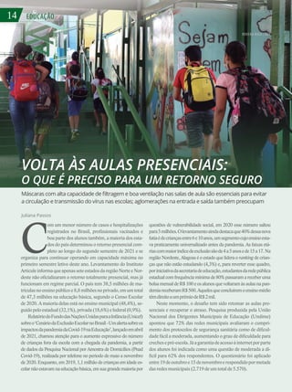 14 EDUCAÇÃO
14
VOLTA ÀS AULAS PRESENCIAIS:
O QUE É PRECISO PARA UM RETORNO SEGURO
Máscaras com alta capacidade de filtragem e boa ventilação nas salas de aula são essenciais para evitar
a circulação e transmissão do vírus nas escolas; aglomerações na entrada e saída também preocupam
Juliana Passos
C
om um menor número de casos e hospitalizações
registrados no Brasil, profissionais vacinados e
boa parte dos alunos também, a maioria dos esta-
dos do país determinou o retorno presencial com-
pleto ao longo do segundo semestre de 2021 e se
organiza para continuar operando em capacidade máxima no
primeiro semestre letivo deste ano. Levantamento do Instituto
Articule informa que apenas sete estados da região Norte e Nor-
deste não oficializaram o retorno totalmente presencial, mas já
funcionam em regime parcial. O país tem 38,5 milhões de ma-
trículasnoensinopúblicoe8,8milhõesnoprivado,emumtotal
de 47,3 milhões na educação básica, segundo o Censo Escolar
de 2020. A maioria delas está no ensino municipal (48,4%), se-
guidopelo estadual(32,1%), privada(18,6%)efederal(0,9%).
RelatóriodoFundodasNaçõesUnidasparaaInfância(Unicef)
sobreo‘CenáriodaExclusãoEscolarnoBrasil-Umalertasobreos
impactosdapandemiadaCovid-19naEducação’,lançadoemabril
de 2021, chamou atenção para o aumento expressivo do número
de crianças fora da escola com a chegada da pandemia, a partir
de dados da Pesquisa Nacional por Amostra de Domicílios (Pnad
Covid-19), realizada por telefone no período de maio a novembro
de 2020. Enquanto, em 2019, 1,1 milhão de crianças em idade es-
colar não estavam na educação básica, em sua grandemaioria por
questões de vulnerabilidade social, em 2020 esse número saltou
para5milhões.Olevantamentoaindadestacaque40%dessanova
fatiaédecriançasentre6e10anos,umsegmentocujoensinoesta-
va praticamente universalizado antes da pandemia. As faixas etá-
riascommaioríndicedeexclusãosãode4a5anosede15a17.Na
região Nordeste, Alagoas é o estado que lidera o ranking de crian-
ças que não estão estudando (4,3%) e, para reverter esse quadro,
poriniciativadasecretariadeeducação,estudantesdaredepública
estadualcomfrequênciamínimade80%passaramareceberuma
bolsa mensal de R$ 100 e os alunos que voltaram às aulas na pan-
demiareceberamR$500.Aquelesqueconcluíremoensinomédio
têmdireitoaumprêmiodeR$2mil.
Neste momento, o desafio tem sido retomar as aulas pre-
senciais e recuperar o atraso. Pesquisa produzida pela União
Nacional dos Dirigentes Municipais de Educação (Undime)
apontou que 72% das redes municipais avaliaram o cumpri-
mento dos protocolos de segurança sanitária como de dificul-
dade fácil a moderada, aumentando o grau de dificuldade para
crechesepré-escola.Jáagarantiadeacessoàinternetporparte
dos alunos foi indicada como uma questão de moderada a di-
fícil para 62% dos respondentes. O questionário foi aplicado
entre19deoutubroe15denovembroerespondidopormetade
das redes municipais (2.719 de um total de 5.570).
ROVENA ROSA / ABR
 