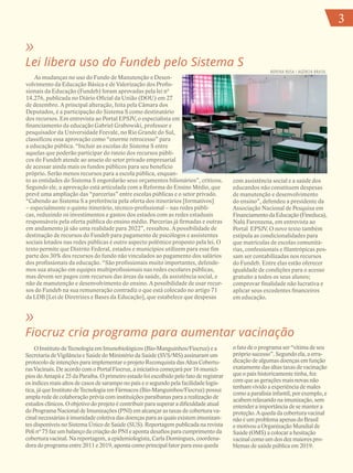 3
»
Lei libera uso do Fundeb pelo Sistema S
As mudanças no uso do Fundo de Manutenção e Desen-
volvimento da Educação Básica e de Valorização dos Profis-
sionais da Educação (Fundeb) foram aprovadas pela lei nº
14.276, publicada no Diário Oficial da União (DOU) em 27
de dezembro. A principal alteração, feita pela Câmara dos
Deputados, é a participação do Sistema S como destinatário
dos recursos. Em entrevista ao Portal EPSJV, o especialista em
financiamento da educação Gabriel Grabowski, professor e
pesquisador da Universidade Feevale, no Rio Grande do Sul,
classificou essa aprovação como “enorme retrocesso” para
a educação pública. “Incluir as escolas do Sistema S entre
aquelas que poderão participar do rateio dos recursos públi-
cos do Fundeb atende ao anseio do setor privado empresarial
de acessar ainda mais os fundos públicos para seu benefício
próprio. Serão menos recursos para a escola pública, enquan-
to as entidades do Sistema S engordarão seus orçamentos bilionários”, criticou.
Segundo ele, a aprovação está articulada com a Reforma do Ensino Médio, que
prevê uma ampliação das “parcerias” entre escolas públicas e o setor privado.
“Cabendo ao Sistema S a preferência pela oferta dos itinerários [formativos]
– especialmente o quinto itinerário, técnico-profissional – nas redes públi-
cas, reduzindo os investimentos e gastos dos estados com as redes estaduais
responsáveis pela oferta pública do ensino médio. Parcerias já firmadas e outras
em andamento já são uma realidade para 2022”, ressaltou. A possibilidade de
destinação de recursos do Fundeb para pagamento de psicólogos e assistentes
sociais lotados nas redes públicas é outro aspecto polêmico proposto pela lei. O
texto permite que Distrito Federal, estados e municípios utilizem para esse fim
parte dos 30% dos recursos do fundo não vinculados ao pagamento dos salários
dos profissionais da educação. “São profissionais muito importantes, defende-
mos sua atuação em equipes multiprofissionais nas redes escolares públicas,
mas devem ser pagos com recursos das áreas da saúde, da assistência social, e
não de manutenção e desenvolvimento do ensino. A possibilidade de usar recur-
sos do Fundeb na sua remuneração contradiz o que está colocado no artigo 71
da LDB [Lei de Diretrizes e Bases da Educação], que estabelece que despesas
com assistência social e a saúde dos
educandos não constituem despesas
de manutenção e desenvolvimento
do ensino”, defendeu a presidente da
Associação Nacional de Pesquisa em
FinanciamentodaEducação(Fineduca),
Nalú Farenzena, em entrevista ao
Portal EPSJV. O novo texto também
estipula as condicionalidades para
que matrículas de escolas comunitá-
rias, confessionais e filantrópicas pos-
sam ser contabilizadas nos recursos
do Fundeb. Entre elas estão oferecer
igualdade de condições para o acesso
gratuito a todos os seus alunos;
comprovar finalidade não lucrativa e
aplicar seus excedentes financeiros
em educação.
»
Fiocruz cria programa para aumentar vacinação
O Instituto de Tecnologia em Imunobiológicos (Bio-Manguinhos/Fiocruz) e a
Secretaria de Vigilância e Saúde do Ministério da Saúde (SVS/MS) assinaram um
protocolo de intenções para implementar o projeto Reconquista das Altas Cobertu-
ras Vacinais. De acordo com o Portal Fiocruz, a iniciativa começará por 16 municí-
pios do Amapá e 25 da Paraíba. O primeiro estado foi escolhido pelo fato de registrar
os índices mais altos de casos de sarampo no país e o segundo pela facilidade logís-
tica, já que Instituto de Tecnologia em Fármacos (Bio-Manguinhos/Fiocruz) possui
ampla rede de colaboração prévia com instituições paraibanas para a realização de
estudos clínicos. O objetivo do projeto é contribuir para superar a dificuldade atual
do Programa Nacional de Imunizações (PNI) em alcançar as taxas de cobertura va-
cinal necessárias à imunidade coletiva das doenças para as quais existem imunizan-
tes disponíveis no Sistema Único de Saúde (SUS). Reportagem publicada na revista
Poli nº 75 faz um balanço da criação do PNI e aponta desafios para cumprimento da
cobertura vacinal. Na reportagem, a epidemiologista, Carla Domingues, coordena-
dora do programa entre 2011 e 2019, aponta como principal fator para essa queda
o fato de o programa ser “vítima de seu
próprio sucesso”. Segundo ela, a erra-
dicação de algumas doenças em função
exatamente das altas taxas de vacinação
que o país historicamente tinha, fez
com que as gerações mais novas não
tenham vivido a experiência de males
como a paralisia infantil, por exemplo, e
acabem relaxando na imunização, sem
entender a importância de se manter a
proteção. A queda da cobertura vacinal
não é um problema apenas do Brasil
e motivou a Organização Mundial de
Saúde (OMS) a colocar a hesitação
vacinal como um dos dez maiores pro-
blemas de saúde pública em 2019.
ROVENA ROSA / AGÊNCIA BRASIL
 