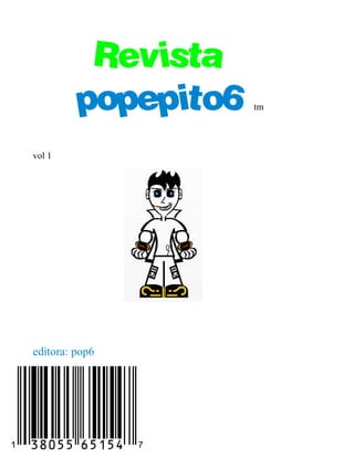 Revista
         popepito6   tm




vol 1




editora: pop6
 