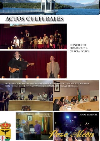 ACTOS CULTURALES



                                                  CONCIERTO
                                                  HOMENAJE A
                                                  GARCIA LORCA




presentacion obras literarias: historias de una gaviota y jugandO
con fuego de cristina caviedes y nivaria de oscar arteaga




          ENTREGA PREMIO BELENES CASEROS                 POOL FESTIVAL
                             NAVIDAD 2011
 