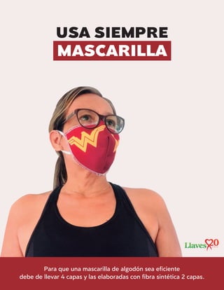 USA SIEMPRE
MASCARILLA
Para que una mascarilla de algodón sea eﬁciente
debe de llevar 4 capas y las elaboradas con ﬁbra sintética 2 capas.
 