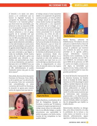 REVISTA LLAVESHAZ ESCUCHAR TU VOZ
8San Pedro Sula · marzo - junio 2020
el derecho a la salud, con pleno
acceso y en condiciones que no
laceren la dignidad humana; la
corrupción ha diezmado cualquier
“intención” o la “voluntad política”
que dicen tener las autoridades, por
preservar la vida. La respuesta al VIH
no es la excepción, aunque a nivel de
los establecimientos de salud se
realicen esfuerzos y con el apoyo
pujante de la sociedad civil que
defiende los derechos de las perso-
nas con VIH y las poblaciones clave, es
evidente que nuestras comunidades
siguen siendo altamente vulnerables, y
no han sido tomadas en cuenta como
parte de las prioridades, como parte de
la agenda estatal dirigiendo servicios y
esfuerzos en el marco de la pandemia,
que sean universales y que lleguen a
todas las localidades, donde nuestra
gente, día con día pide a gritos una
oportunidad para alimentar a sus
familias, una oportunidad para dispo-
ner de sus tratamientos, una oportuni-
dad para vivir si el COVID19 toca sus
vidas, como en algún momento lo hizo
el VIH. ¡Definitivamente el pueblo
hondureño merece más, pero no más
de lo mismo!”
Viena Avila, directora de la Asociación
Feminista de Personas Trans (Afet),
es de la opinión que “Los derechos de
las personas Trans son sumamente
más vulnerabilizados en estos
momentos del Covid19 en Honduras,
la situación se agrava para nuestro
sector de mujeres trans que ejercen
el trabajo sexual, al verse expuestas
debido a la suspensión de garantías
constitucionales y al mismo realizar
el trabajo sexual en las diferentes
zonas donde muchas son agredidas,
hay persecución y una exposición
sumamente alta al contagio, al no
contar con los insumos de bioseguri-
dad necesarios de prevención, por la
misma precariedad de la situación
económica, los crimen de odio se
detonan en la zonas de donde se
ejerce el trabajo sexual y donde
sabemos que las ciudades están bajo
las Fuerzas Armadas de Honduras y la
Policía Nacional y que en horas de
donde se dan estos hechos ellos son
los únicos que deben circular. También
otros problemas que enfrentamos son
la vivienda y la alimentación al no tener
ingresos económicos. Desde otra
mirada la identidad de género no es
respetada en esta crisis sanitaria, ya
que cuando una mujer trans va a un
centro de triaje sus derechos son vulne-
rados, la estigmatización en estos
sitios de atención aterra a las mujeres
transexuales”
Regina Barahona, coordinadora de la
Red de Trabajadoras Sexuales en
Honduras, comenta que “El Gobierno
no apoya a la mujeres que ejercemos el
trabajo sexual, ahora con esta pande-
mia, se nos dificulta trabajar, y cuando
encontramos una oportunidad la
policía nos gasea y nos hecha carrera,
muchas de mis compañeras no han
podido trabajar”
Benita Ramírez, referente de
ICW/Honduras: “El Gobierno de este
país poco o nada ha hecho a favor de
la respuesta relacionado con el VIH,
porque la población que tenemos
una condición de salud no somos
prioridad en la agenda política,
aunque defendemos nuestros
derechos como ciudadanos, no hay
igualdad, ni equidad, sea con VIH o
con COVID19, me entristece saber
que el 80% de las personas con VIH
no cuenta con empleo, acceso a una
vida digna, es lamentable que
sigamos en eso. Todas y todos mere-
cemos una oportunidad en esas dos
grandes pandemias.”
En virtud del derecho internacional de
los derechos humanos, los Estados
tienen la facultad de limitar algunos
derechos con el fin de proteger la salud
pública y también disponen de ciertos
poderes adicionales en caso de que se
declare públicamente un estado de
emergencia que amenace la vida de la
nación. En ambos casos, es preciso que
las restricciones sean necesarias,
proporcionales y no discriminatorias.
Asimismo, esas medidas han de ser de
duración limitada y deben ir acompaña-
das de salvaguardas que impidan su
empleo abusivo.
Determinados derechos no deroga-
bles, entre ellos el derecho a la vida,
la prohibición de la tortura y los
malos tratos y el derecho a no ser
detenido arbitrariamente, siguen
vigentes en todas las circunstancias.
Regina Barahona
Benita Ramírez
Viena Ávila
 