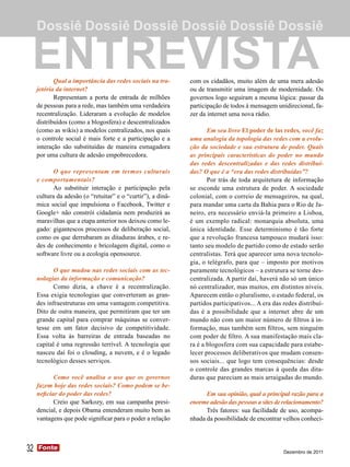 Dossiê Dossiê Dossiê Dossiê Dossiê Dossiê

 ENTREVISTA Qual a importância das redes sociais na tra-      com os cidadãos, muito além de uma mera adesão
     jetória da internet?                                     ou de transmitir uma imagem de modernidade. Os
            Representam a porta de entrada de milhões         governos logo seguiram a mesma lógica: passar da
     de pessoas para a rede, mas também uma verdadeira        participação de todos à mensagem unidirecional, fa-
     recentralização. Lideraram a evolução de modelos         zer da internet uma nova rádio.
     distribuídos (como a blogosfera) e descentralizados
     (como as wikis) a modelos centralizados, nos quais              Em seu livro El poder de las redes, você faz
     o controle social é mais forte e a participação e a      uma analogia da topologia das redes com a evolu-
     interação são substituídas de maneira esmagadora         ção da sociedade e sua estrutura de poder. Quais
     por uma cultura de adesão empobrecedora.                 as principais características do poder no mundo
                                                              das redes descentralizadas e das redes distribuí-
            O que representam em termos culturais             das? O que é a “era das redes distribuídas”?
     e comportamentais?                                              Por trás de toda arquitetura de informação
            Ao substituir interação e participação pela       se esconde uma estrutura de poder. A sociedade
     cultura da adesão (o “retuitar” e o “curtir”), a dinâ-   colonial, com o correio de mensageiros, na qual,
     mica social que impulsiona o Facebook, Twitter e         para mandar uma carta da Bahia para o Rio de Ja-
     Google+ não constrói cidadania nem produzirá as          neiro, era necessário enviá-la primeiro a Lisboa,
     maravilhas que a etapa anterior nos deixou como le-      é um exemplo radical: monarquia absoluta, uma
     gado: gigantescos processos de deliberação social,       única identidade. Esse determinismo é tão forte
     como os que derrubaram as ditaduras árabes, e re-        que a revolução francesa tampouco mudará isso:
     des de conhecimento e bricolagem digital, como o         tanto seu modelo de partido como de estado serão
     software livre ou a ecologia opensource.                 centralistas. Terá que aparecer uma nova tecnolo-
                                                              gia, o telégrafo, para que – imposto por motivos
           O que mudou nas redes sociais com as tec-          puramente tecnológicos – a estrutura se torne des-
     nologias da informação e comunicação?                    centralizada. A partir daí, haverá não só um único
           Como dizia, a chave é a recentralização.           nó centralizador, mas muitos, em distintos níveis.
     Essa exigia tecnologias que converteram as gran-         Aparecem então o pluralismo, o estado federal, os
     des infraestruturas em uma vantagem competitiva.         partidos participativos... A era das redes distribuí-
     Dito de outra maneira, que permitiram que ter um         das é a possibilidade que a internet abre de um
     grande capital para comprar máquinas se conver-          mundo não com um maior número de filtros à in-
     tesse em um fator decisivo de competitividade.           formação, mas também sem filtros, sem ninguém
     Essa volta às barreiras de entrada baseadas no           com poder de filtro. A sua manifestação mais cla-
     capital é uma regressão terrível. A tecnologia que       ra é a blogosfera com sua capacidade para estabe-
     nasceu daí foi o clouding, a nuvem, e é o legado         lecer processos deliberativos que mudam consen-
     tecnológico desses serviços.                             sos sociais... que logo tem consequências: desde
                                                              o controle das grandes marcas à queda das dita-
            Como você analisa o uso que os governos           duras que pareciam as mais arraigadas do mundo.
     fazem hoje das redes sociais? Como podem se be-
     neficiar do poder das redes?                                   Em sua opinião, qual a principal razão para a
            Creio que Sarkozy, em sua campanha presi-         enorme adesão das pessoas a sites de relacionamento?
     dencial, e depois Obama entenderam muito bem as                Três fatores: sua facilidade de uso, acompa-
     vantagens que pode significar para o poder a relação     nhada da possibilidade de encontrar velhos conheci-



32   Fonte
     Fonte
                                                                                                   Dezembro de 2011
 