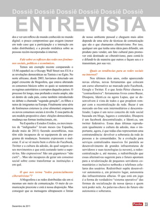 Dossiê Dossiê Dossiê Dossiê Dossiê Dossiê

  ENTREVISTA
dos e ver um reflexo do mundo conhecido no mundo         de nosso ambiente pessoal e cheguem mais além
digital; o pouco compromisso que exigem (menor           depende de uma série de técnicas de comunicação
em todo caso que a participação e a interação em         que são o que chamamos ciberativismo. Por isso,
redes distribuídas); e a pressão midiática sobre as      qualquer um que tenha uma ideia para difundir, um
pessoas recém-incorporadas à internet.                   produto para vender, um fato cultural para promo-
                                                         ver está destinado ao ciberativismo, para contá-lo
       Fale sobre os reflexos das redes nos fenôme-      e difundi-lo de maneira que outros o façam seu e o
nos sociais, políticos e econômicos.                     transmitam, por sua vez.
       Temos um exemplo recente comparando o
15-M espanhol ou o Occupy Wall Street nos EUA e                 Quais as tendências para as redes sociais
as revoluções democráticas na Tunísia e no Egito. No     na internet?
norte africano, desde 2003, havíamos detectado um               Nos últimos dois anos, estão aparecendo
papel crescente da blogosfera, que estava alterando      novas ofertas, novas ferramentas que colocam
os consensos básicos sobre os quais se sustentavam       um curso alternativo ao marcado pelo Facebook,
os regimes autoritários e corruptos daqueles países. O   Google e Twitter. É o que Jesús Pérez chamou a
processo foi longo, mas profundo e muito amplo, não      “contraofensiva”: ferramentas livres como Bazar,
só dentro de cada país, como também introduzindo         Diaspora, Identi.ca ou agora Lupus, que se de-
no debate a chamada “segunda geração”, os filhos e       senvolvem à vista de todos e que propõem rom-
netos de imigrantes na Europa. Finalmente uma série      per com a recentralização da rede. Bazar é um
de fenômenos externos (a crise alimentar) empurrou       mercado on-line sem intermediários e descentra-
os novos consensos sociais à revolta. E essa partiu de   lizado; Lupus é um novo conceito de rede social
um modelo propositivo claro: eleições democráticas,      baseada em blogs, lugares e conteúdos; Diaspora
mudança nas formas institucionais, etc.                  é um facebook descentralizado; e Identi.ca, um
       Na Espanha e Estados Unidos, os movimen-          twitter federativo. Essas duas últimas reprodu-
tos de “indignados” levam meses (na Espanha,             zem igualmente a cultura da adesão, mas o im-
desde maio de 2011) fazendo assembleias, mas             portante, agora, é que todas elas representam uma
têm sido incapazes de se equiparem de um pro-            contratendência: devolver a soberania da rede às
grama de mudanças. Somente expressam o mal-              pessoas e às comunidades. Se a evolução para
estar. E aí se vê muito bem o efeito do Facebook,        serviços centralizados massivos foi paralela ao
Twitter e a cultura da adesão, da qual surgem es-        desenvolvimento de grandes infraestruturas de
ses movimentos e que está custando tanto a supe-         servidores e suas tecnologias (a nuvem), a redes-
rá-los. São expressivos! São um gigantesco “não          centralização e, até mesmo, a redistribuição que
curti”... Mas são incapazes de gerar um consenso         essas alternativas sugerem para o futuro apontam
social sobre como transformar as instituições e          para a revalorização de pequenos servidores co-
em quê.                                                  munitários e inclusive netbooks e telefones celu-
                                                         lares dos usuários. Redistribuir supõe desenvol-
      O que nos torna “todos potencialmente              ver autonomia e, em primeiro lugar, autonomia
ciberativistas”?                                         das infraestruturas alheias. O que está em jogo
      A blogosfera e as redes distribuídas são em si     é a forma do verdadeiro “sistema operativo” das
mesmas um meio de comunicação. O meio de co-             formas de socialização de nossa época e quem
municação preexiste e está à nossa disposição. Mas       terá poder nele. As palavras-chave do futuro são
conseguir que as mensagens ultrapassem o limiar          autonomia e soberania.




Dezembro de 2011
                                                                                                  Fonte
                                                                                                  Fonte       33
 