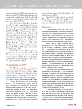Dossiê Dossiê Dossiê Dossiê Dossiê Dossiê

constata. Segundo ele, a Telebras é uma empresa pe-         disponibilizada a cobertura de 51 municípios da
quena, com cerca de 200 funcionários, e precisa lidar       região também em 2012.
com questões complexas, que vão desde a definição                  Segundo Caio Bonilha, no primeiro trimestre de
da área a ser atendida até a entrega do sinal nas cida-     2012 será concluído o trecho da rede que liga Fortale-
des contempladas pelo PNBL.                                 za a Porto Alegre, pelo interior. No segundo trimestre,
       Uma das principais dificuldades do projeto           essas duas capitais já estarão conectadas pelo litoral.
tem sido a obtenção e regularização de terrenos, in-
clusive do ponto de vista ambiental, para instalação        Orçamento
das estações de telecomunicação e pontos de presen-                O orçamento entre 2011 e 2012 para o PNBL
ça (POPs) da Telebras. “Esses ambientes são cons-           é de aproximadamente R$610 milhões, considerados
tituídos de uma solução de abrigos padronizados de          suficientes para o planejamento do projeto, de acordo
telecomunicações em contêineres ou gabinetes, onde          com Bonilha. Além desses recursos, há ainda um or-
são instalados os equipamentos de energia, climatiza-       çamento complementar para os projetos estratégicos
ção, segurança, entre outros. Isso é condição essen-        como a Copa do Mundo de 2014 e o lançamento de
cial para suportar a rede óptica com os equipamentos        um satélite e de um cabo submarino internacional.
DWDM, Rede IP e equipamentos de rádios.” Para                      Para a Copa do Mundo, e também para as
Bonilha, nesse caso, as prefeituras podem ser grandes       Olimpíadas de 2016, está previsto o uso da tecnolo-
parceiras do PNBL, cedendo terrenos para viabilizar         gia 4G. Segundo Caio Bonilha, a grande revolução
o atendimento às cidades.                                   da LTE é a velocidade da transmissão de dados atra-
       Com relação ao aspecto da desoneração da car-        vés da rede sem fio, que será altamente utilizada du-
ga tributária, ele aponta os benefícios da diminuição       rante a Copa 2014 e as Olimpíadas; “são eventos que
dos preços e, com orçamento menor, a canalização            receberão milhares de expectadores de outros paí-
de recursos para a instalação de mais equipamentos,         ses, onde essas tecnologias já estão disseminadas, e
viabilizando o remanejamento para outros projetos           a Telebras participa da operação pioneira do 4G em
sob responsabilidade da Telebras.                           Brasília, fornecendo a conectividade nacional e inter-
                                                            nacional”. Lançada em dezembro de 2011 pela ope-
Perspectivas para 2012                                      radora de TV por assinatura SKY, a tecnologia utiliza
       Em 2012, o foco do projeto é a construção dos        a rede de fibras ópticas da Telebras.
acessos às cidades, nas regiões metropolitanas, já volta-          Outro projeto que também trará reflexos posi-
dos para o atendimento das demandas da Copa do Mun-         tivos no serviço de banda larga é a joint venture entre
do, e dos anéis metropolitanos e atendimento às cidades     a Telebras e a Embraer, que gerenciará a aquisição,
do interior. A ideia é construir 250 estações de teleco-    implantação terrestre, lançamento e a entrada em
municações no interior do país com recursos próprios, o     operação de um satélite brasileiro. Caio Bonilha ex-
que permitiria chegar a aproximadamente 400 cidades.        plica que esse satélite atenderá à demanda das Forças
       “Vamos interligar todas as doze cidades-             Armadas, mas também tem um foco primordial no
sede da Copa, e chegaremos à Região Norte do                complemento ao atendimento de banda larga no país,
país, antecipando uma demanda que inicialmente              através da Banda Ka. A operação do satélite será feita
só seria atendida a partir de 2014. Ainda em 2012,          pela Telebras e Ministério da Defesa.
o Programa Nacional de Banda Larga já estará dis-                  O satélite vai viabilizar a oferta do PNBL em
ponível para provedores de Belém, Cuiabá, Porto             cerca de 1,3 mil cidades no Brasil que não serão aten-
Velho, Rio Branco, Manaus e Macapá.” Com os                 didas pela rede de fibra óptica da Telebras, por fica-
recursos da ordem de R$62,5 milhões que serão               rem em regiões remotas, de difícil acesso por fibra.
repassados pelo Ministério das Comunicações e               “O satélite traz um enorme benefício de capilaridade
uma parceria com a rede da Eletronorte, está sendo          nacional, além da resistência a catástrofes”, conclui.



Dezembro de 2011
                                                                                                         Fonte
                                                                                                         Fonte        39
 