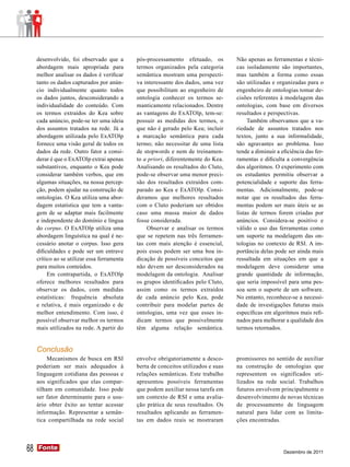 desenvolvido, foi observado que a        pós-processamento efetuado, os         Não apenas as ferramentas e técni-
     abordagem mais apropriada para           termos organizados pela categoria      cas isoladamente são importantes,
     melhor analisar os dados é verificar     semântica mostram uma perspecti-       mas também a forma como essas
     tanto os dados capturados por anún-      va interessante dos dados, uma vez     são utilizadas e organizadas para o
     cio individualmente quanto todos         que possibilitam ao engenheiro de      engenheiro de ontologias tomar de-
     os dados juntos, desconsiderando a       ontologia conhecer os termos se-       cisões referentes à modelagem das
     individualidade do conteúdo. Com         manticamente relacionados. Dentre      ontologias, com base em diversos
     os termos extraídos do Kea sobre         as vantagens do ExATOlp, tem-se:       resultados e perspectivas.
     cada anúncio, pode-se ter uma ideia      possuir as medidas dos termos, o            Também observamos que a va-
     dos assuntos tratados na rede. Já a      que não é gerado pelo Kea; incluir     riedade de assuntos tratados nos
     abordagem utilizada pelo ExATOlp         a marcação semântica para cada         textos, junto a sua informalidade,
     fornece uma visão geral de todos os      termo; não necessitar de uma lista     são agravantes ao problema. Isso
     dados da rede. Outro fator a consi-      de stopwords e nem de treinamen-       tende a diminuir a eficiência das fer-
     derar é que o ExATOlp extrai apenas      to a priori, diferentemente do Kea.    ramentas e dificulta a convergência
     substantivos, enquanto o Kea pode        Analisando os resultados do Cluto,     dos algoritmos. O experimento com
     considerar também verbos, que em         pode-se observar uma menor preci-      os estudantes permitiu observar a
     algumas situações, na nossa percep-      são dos resultados extraídos com-      potencialidade e suporte das ferra-
     ção, podem ajudar na construção de       parado ao Kea e ExATOlp. Consi-        mentas. Adicionalmente, pode-se
     ontologias. O Kea utiliza uma abor-      deramos que melhores resultados        notar que os resultados das ferra-
     dagem estatística que tem a vanta-       com o Cluto poderiam ser obtidos       mentas podem ser mais úteis se as
     gem de se adaptar mais facilmente        caso uma massa maior de dados          listas de termos forem criadas por
     e independente do domínio e língua       fosse considerada.                     anúncios. Considera-se positivo e
     do corpus. O ExATOlp utiliza uma             Observar e analisar os termos      válido o uso das ferramentas como
     abordagem linguística na qual é ne-      que se repetem nas três ferramen-      um suporte na modelagem das on-
     cessário anotar o corpus. Isso gera      tas com mais atenção é essencial,      tologias no contexto de RSI. A im-
     dificuldades e pode ser um entrave       pois esses podem ser uma boa in-       portância delas pode ser ainda mais
     crítico ao se utilizar essa ferramenta   dicação de possíveis conceitos que     ressaltada em situações em que a
     para muitos conteúdos.                   não devem ser desconsiderados na       modelagem deve considerar uma
          Em contrapartida, o ExATOlp         modelagem da ontologia. Analisar       grande quantidade de informação,
     oferece melhores resultados para         os grupos identificados pelo Cluto,    que seria impossível para uma pes-
     observar os dados, com medidas           assim como os termos extraídos         soa sem o suporte de um software.
     estatísticas: frequência absoluta        de cada anúncio pelo Kea, pode         No entanto, reconhece-se a necessi-
     e relativa, é mais organizado e de       contribuir para modelar partes de      dade de investigações futuras mais
     melhor entendimento. Com isso, é         ontologias, uma vez que esses in-      específicas em algoritmos mais refi-
     possível observar melhor os termos       dicam termos que possivelmente         nados para melhorar a qualidade dos
     mais utilizados na rede. A partir do     têm alguma relação semântica.          termos retornados.


     Conclusão
          Mecanismos de busca em RSI          envolve obrigatoriamente a desco-      promissores no sentido de auxiliar
     poderiam ser mais adequados à            berta de conceitos utilizados e suas   na construção de ontologias que
     linguagem cotidiana das pessoas e        relações semânticas. Este trabalho     representem os significados uti-
     aos significados que elas compar-        apresentou possíveis ferramentas       lizados na rede social. Trabalhos
     tilham em comunidade. Isso pode          que podem auxiliar nessa tarefa em     futuros envolvem principalmente o
     ser fator determinante para o usu-       um contexto de RSI e uma avalia-       desenvolvimento de novas técnicas
     ário obter êxito ao tentar acessar       ção prática de seus resultados. Os     de processamento de linguagem
     informação. Representar a semân-         resultados aplicando as ferramen-      natural para lidar com as limita-
     tica compartilhada na rede social        tas em dados reais se mostraram        ções encontradas.




68   Fonte
     Fonte
                                                                                                         Dezembro de 2011
 