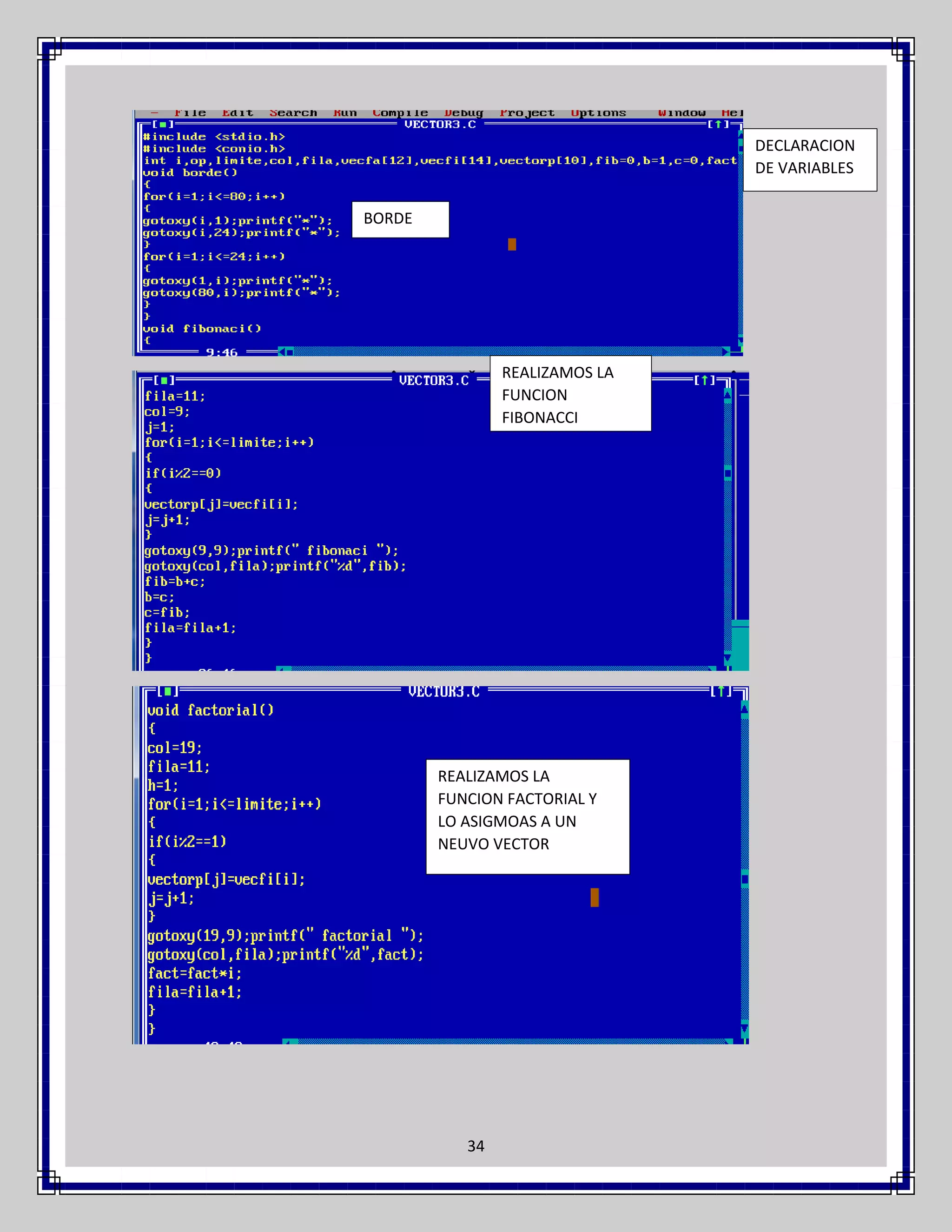 DECLARACION
DE VARIABLES
BORDE

REALIZAMOS LA
FUNCION
FIBONACCI

REALIZAMOS LA
FUNCION FACTORIAL Y
LO ASIGMOAS A UN
NEUVO VECTOR

34

 