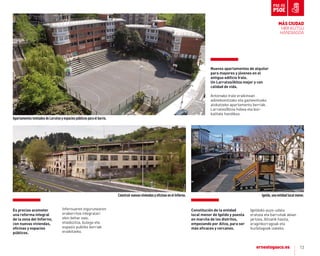 13
ApartamentostuteladosdeLarratxoyespaciospúblicosparaelbarrio.
es preciso acometer
una reforma integral
de la zona del Inﬁerno,
con nuevas viviendas,
oﬁcinas y espacios
públicos.
Infernuaren ingurunearen
eraberritze integralari
ekin behar zaio,
etxebizitza, bulego eta
espazio publiko berriak
eraikitzeko.
ConstruirnuevasviviendasyoficinasenelInfierno.
nuevos apartamentos de alquiler
para mayores y jóvenes en el
antiguo ediﬁcio Irale.
Un Larratxo/altza mejor y con
calidad de vida.
antzinako Irale eraikinean
adinekoentzako eta gazteentzako
alokatzeko apartamentu berriak.
Larratxo/altza hobea eta bizi-
kalitate handikoa.
Igeldo,unaentidadlocalmenor.
Constitución de la entidad
local menor de Igeldo y puesta
en marcha de los distritos,
empezando por altza, para ser
más eﬁcaces y cercanos.
Igeldoko auzo-udala
eratzea eta barrutiak abian
jartzea, altzatik hasita,
eraginkorragoak eta
hurbilagoak izateko.
MÁS CIUDAD
HIRI KUTSU
HANDIAGOA
 