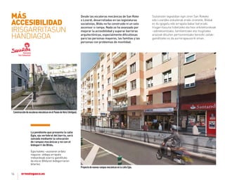16
Desde las escaleras mecánicas de San Roke
o Lizardi, desarrolladas en las legislaturas
socialistas, Bildu no ha construido ni un solo
ascensor o rampa. Nada se ha avanzado por
mejorar la accesibilidad y superar barreras
arquitectónicas, especialmente diﬁcultosas
para las personas mayores, las familias y las
personas con problemas de movilidad.
Sozialisten legealdian egin ziren San Rokeko
edo Lizardiko eskailerak eraiki zirenetik, Bilduk
ez du igogailu edo arrapala bakar bat eraiki.
Irisgarritasuna hobetzeko eta hesi arkitektonikoak
–adinekoentzako, familientzako eta mugitzeko
arazoak dituzten pertsonentzako bereziki zailak–
gainditzeko ez da aurrerapausorik eman.
La pendiente que presenta la calle
egia, eje vertebral del barrio, será
salvada mediante la colocación
de rampas mecánicas y no con el
bidegorri de Bildu.
Egia kaleko –auzoaren ardatz
nagusia– aldapa arrapala
mekanikoak ezarriz gaindituko
da eta ez Bilduren bidegorriaren
bitartez.
ConstruccióndeescalerasmecánicasenelPaseodeHeriz(Antiguo).
ProyectodenuevasrampasmecánicasenlacalleEgia.
MÁS
ACCESIBILIDAD
IRISGARRITASUN
HANDIAGOA
 