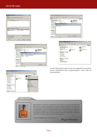 tema de capa




                                            A partir deste ponto pode tornar-se o repositório acessível a
                                            outros utilizadores e/ou programadores numa rede de
                                            computadores.




               Miguel Rentes é licenciado em Engenharia Informática e de Computação pela FEUP
               desde 2005 e integra actualmente a equipa de Desenvolvimento da divisão de
               Inovação e Desenvolvimento/Gestão de Redes da Efacec Engenharia. Actualmente
               está a trabalhar na tese “Novas Metodologias de Controlo de Versões de Software”
               do Mestrado Integrado em Engenharia Informática e de Computação na FEUP. Fã
               do software livre e de tudo o que diga respeito à teoria da computação e segurança
               informática. Viciado em jogos de vídeo, livros e cinema.

               miguel.rentes@portugal-a-programar.org
                                                                Miguel Rentes


                                     <20>
 