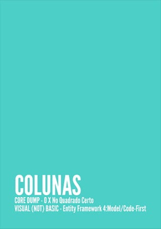 COLUNAS
CORE DUMP - O X No Quadrado Certo
VISUAL (NOT) BASIC - Entity Framework 4:Model/Code-First
 