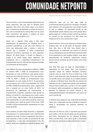 COMUNIDADE NETPONTO
                                                                   Au to m a ti za ç ã o d e d e p l o ym e n ts e m Wi n d o ws Azu re



Para por término a esta contextualização relativamente aos         permite-nos fazer uso de todo esse poder de
blocos disponíveis, falta pois falar do Windows Azure              processamento apenas quando tal é necessário, revertendo
AppFabric. Este bloco inclui então acesso a um Service             para máquinas com processamento mais limitado quando
Bus, a mecanismos de federação e controlo de acessos,              tal não se justifique. Tal capacidade permite ter alta
bem como a mecanismos de caching. Mais uma vez, todos              disponibilidade quando sabemos que vamos precisar dela e
estes mecanismos são geridos e mantidos de forma                   apenas pagar por a mesma durante o período de carência,
automatizada e não imputável a nós.                                ao contrário do que aconteceria num data center que
                                                                   tivéssemos de ser nós a dimensionar e a gerir.
Sendo que o objectivo deste artigo é falar sobre
automatização de deployments em Windows Azure, é                   Quando fazemos uso de uma máquina no Windows Azure,
imperativo regressarmos a este bloco para falarmos de              podemos fazer uso de três perfis de execução: Worker
forma mais aprofundada sobre o mesmo e sobre os                    Role, Web Role e VM Role. Uma Worker Role é
serviços que o compõem. O poder computacional                      essencialmente um executável que executa no servidor
disponível encontra-se seccionado em cinco segmentos               com as características que nós definirmos, permitindo desta
distintos: XS (Extra Small), S (Small), M (Medium), L              forma implementar os mais variados cenários, como seja a
(Large) e XL (Extra Large). Estes segmentos são                    disponibilização de servidores aplicacionais próprios,
progressivos, isto é, a capacidade computacional e de              Apache Tomcat, servidores de base de dados, entre muitas
armazenamento local em cada uma das máquinas incluídas             outras coisas.
vai aumentando de forma gradual.
                                                                   Uma Web Role goza de todas as potencialidades e
Uma instância XS possui processamento partilhado, 768MB            capacidades de uma Worker Role, mas encontra-se
de memória RAM e 20GB de armazenamento local,                      suportada no/pelo IIS (Internet Information Services),
apresentado um custo de $0.05 por cada período horário,            podendo correr em modo Full Trust ou Partial Trust. A VM
sendo que uma instância S possui já 1 CPU Core dedicado,           Role é o perfil adicionado mais recentemente à oferta que
1 .7GB de RAM e 250GB de armazenamento local,                      nos permite colocar uma imagem de um sistema operativo
apresentando um custo horário de $0.1 2. Se precisarmos            a executar no Windows Azure. Esta Role, ao contrário das
de uma máquina com 2 CPU Cores dedicados com 3.5GB                 restantes que são completamente geridas pela plataforma,
de RAM e 500GB de armazenamento, então o segmento M                deixa ao nosso cuidado tudo o que tem a ver com a gestão
será a resposta por um custo horário de $0.24. Se                  da máquina, desde actualizações ao sistema operativo a
precisarmos de capacidades de processamento e                      garantias de segurança da própria máquina e das
armazenamento superiores, poderemos então abordar as               instalações/actualizações nela efectuadas, pois somos nós
ofertas L ou mesmo XL. Uma máquina com o perfil L possui           quem controla tudo.
já 4 CPU Cores, 7GB de RAM e 1 TB de armazenamento
local, apresentando um custo horário de $0.48, sendo que           O Windows Azure dispõe de uma componente denominada
uma máquina com o perfil XL possui 8 CPU Cores, 1 5GB              Fabric que é responsável por toda a gestão de máquinas,
de RAM e 2TB de armazenamento, apresentando um custo               falhas e recuperações dos sistemas existentes na
horário de $0.96.                                                  plataforma.

Como podemos ver pelos dados fornecidos, a capacidade              Tendo isto em linha de conta, é importante pois perceber
computacional e de armazenamento local é efectivamente             qual é então o ciclo de vida das Roles que são geridas por
progressiva ao longo de todos os segmentos, bem como o             este Fabric, relembrando que nos referimos às Worker
custo associado a cada um deles. Se precisamos de mais             Roles e às Web Roles. Para melhor ajudar a compreender
processamento, o custo será necessariamente maior. No              todo este ciclo, apresenta-se então graficamente o mesmo:
entanto, sendo que a plataforma é totalmente elástica, isso

                                                              63
 