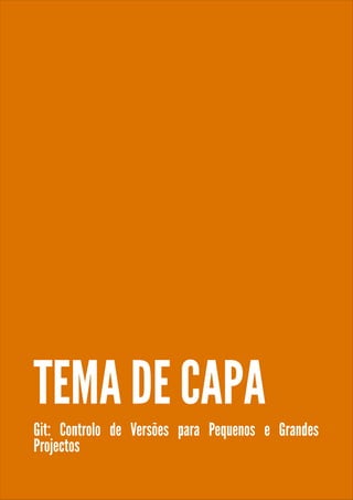 TEMA DE CAPA
Git: Controlo de Versões para Pequenos e Grandes
Projectos
 