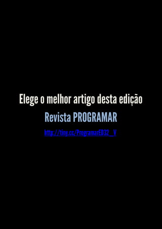 Elege o melhor artigo desta edição
       Revista PROGRAMAR
      http://tiny.cc/ProgramarED32_V
 